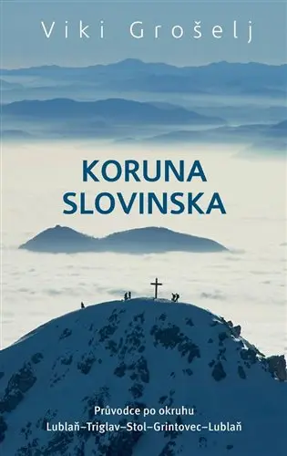 Koruna Slovinska - Průvodce po okruhu Lublaň-Triglav-Stol-Grintovec-Lublaň - Viki Grošel