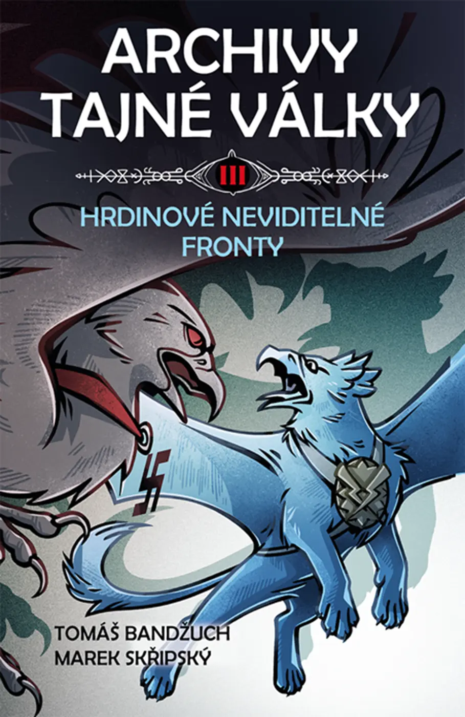 Archivy tajné války III - Hrdinové neviditelné fronty - Tomáš Bandžuch
