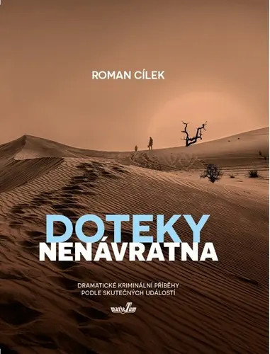 Doteky nenávratna - Dramatické kriminální příběhy podle skutečných událostí - Roman Cílek
