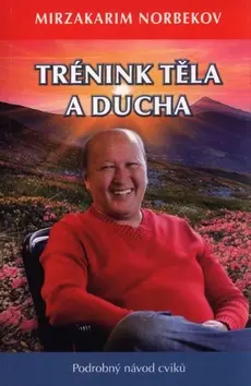Trénink těla a ducha - Podrobný návod cviků - Mirzakarim Norbekov