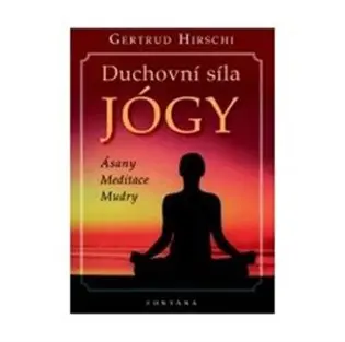 Duchovní síla jógy - Ásany * Meditace * Mudry - Gertrud Hirschi