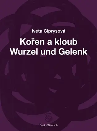Kořen a kloub / Wurzel und Gelenk - Iveta Ciprysová