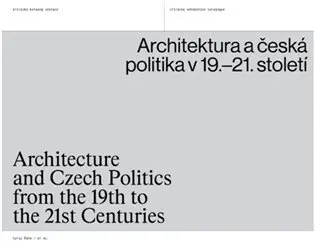 Architektura a česká politika v 19.-21. století / Architecture and Czech Politics from the 19th to the 21st Centuries - kolektiv autorů