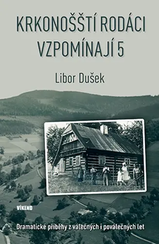 Krkonošští rodáci vzpomínají 5 - Dramatické příběhy z válečných i poválečných let - Libor Dušek