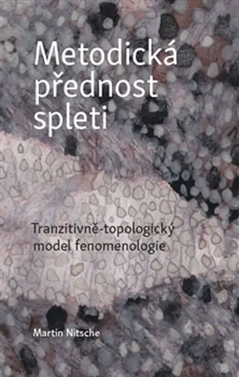 Metodická přednost spleti - Tranzitivně-topologický model fenomenologie - Martin Nitsche