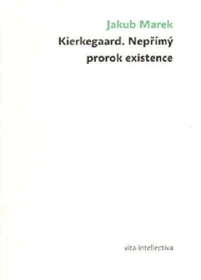 Kierkegaard. Nepřímý prorok existence - Jakub Marek
