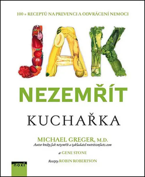 Jak nezemřít - Kuchařka 100 receptů na prevenci a odvrácení nemoci - Michael Greger