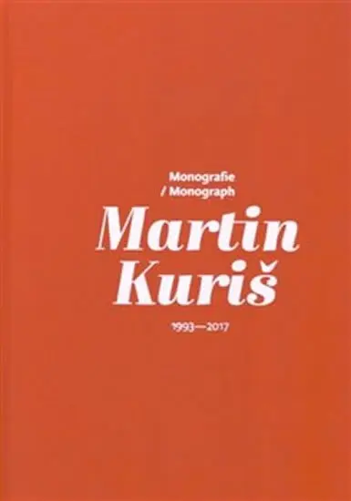 Martin Kuriš – Monografie/Monograph 1993-2017 - Martin Kuriš