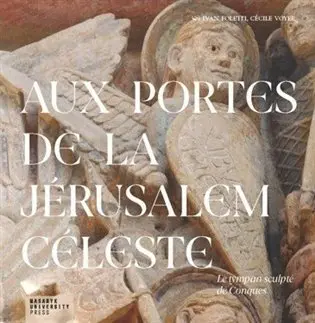 Aux portes de la Jérusalem Céleste - Le tympan sculpté de Conques - Ivan Foletti