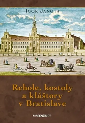 Rehole, kostoly a kláštory v Bratislave (Igor Janota, 2024)