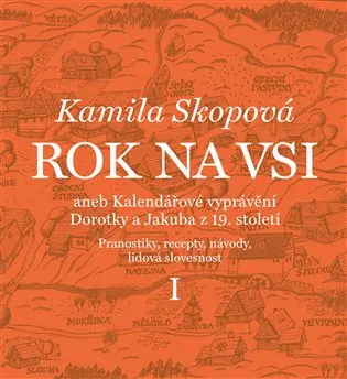 Rok na vsi aneb Kalendářové vyprávění Dorotky a Jakuba z 19. století - Pranostiky, recepty, návody, lidová slovesnost I. - Kamila Skopová