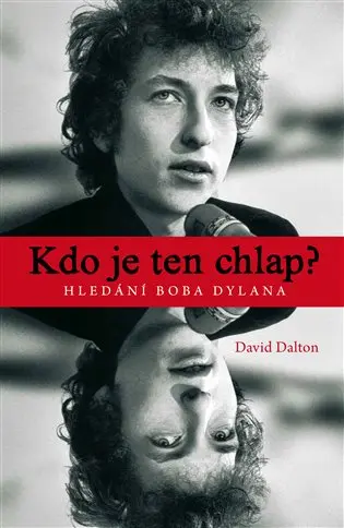 Kdo je ten chlap? Hledání Boba Dylana - David Dalton