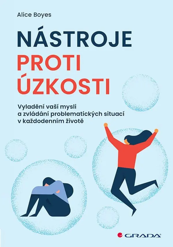 Nástroje proti úzkosti - Vyladění vaší mysli a zvládání problematických situací v každoden - Alice Boyes
