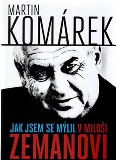Jak jsem se zmýlil v Miloši Zemanovi - Martin Komárek