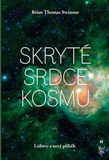 Skryté srdce kosmu - Brian Thomas Swimme