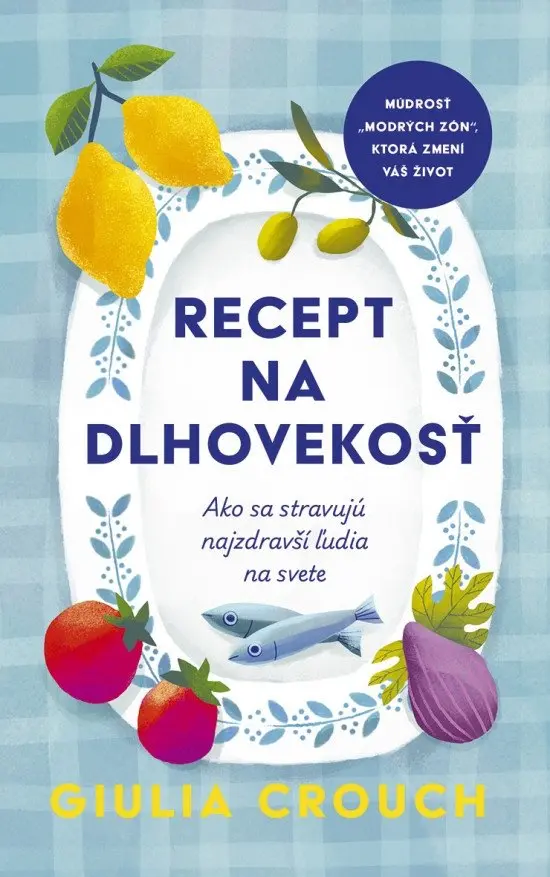 Recept na dlhovekosť: Ako sa stravujú najzdravší ľudia na svete (slovensky) - Giulia Crouch