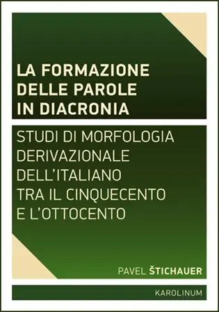 La formazione delle parole in diacroni - Studi di morfologia derivativa dell´italiano tra - Pavel Štichauer