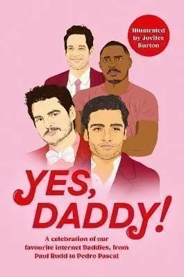Yes, Daddy!: A celebration of our favourite Internet Daddies, from Pedro Pascal to Idris E - kolektiv autorů