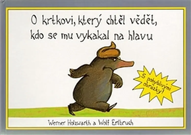 O krtkovi, který chtěl vědět, kdo se mu vykakal na hlavu  | ERLBRUCH, Wolf, HOLZWART, Werner