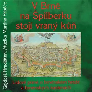 V Brně na Špilberku stojí vraný kůň - Lidové písně o bněnském hradě a brněnských kasárnách - CD - Hradišťan