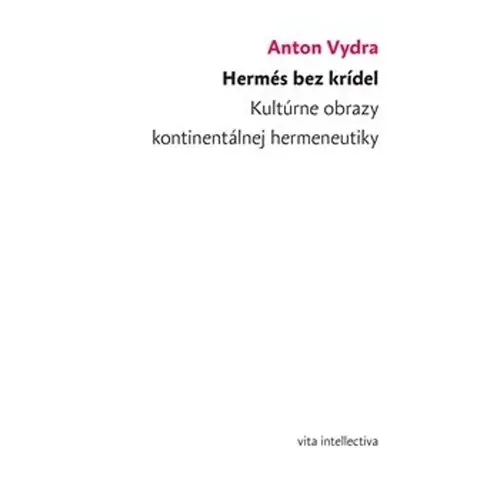 Hermés bez krídel - Kultúrne obrazy kontinentálnej hermeneutiky - Anton Vydra