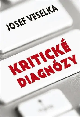 Kritické diagnózy - Sto sloupků pro Seznam Zprávy - Josef Veselka
