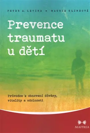Prevence traumatu u dětí - Průvodce k obnovení důvěry, vitality a odolnosti - Peter A. Levine