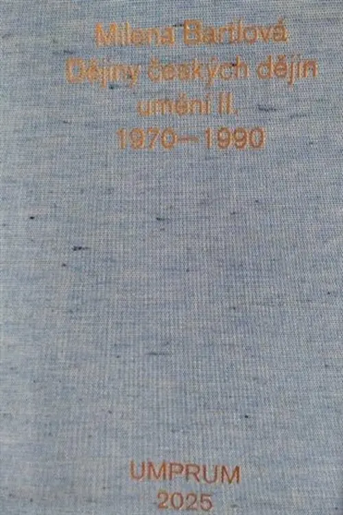 Dějiny českých dějin umění II. 1970-1990 - Milena Bartlová