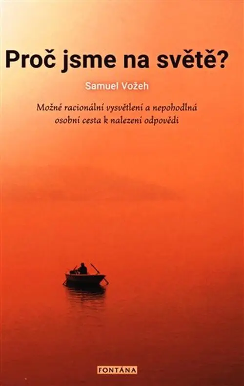 Proč jsme na světě? - Možné racionální vysvětlení a nepohodlná osobní cesta k nalezení odp - Samuel Vožeh