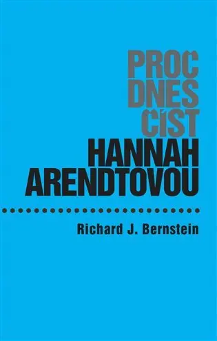 Proč dnes číst Hannah Arendtovou? - Richard J. Bernstein