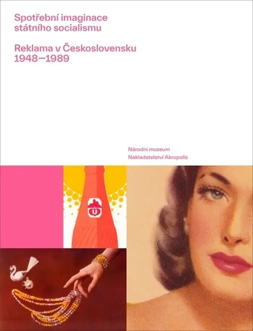 Spotřební imaginace státního socialismu - Reklama v Československu 1948-1989 - Lucie Česálková