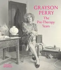 Grayson Perry: The Pre–Therapy Years - Catrin Jones