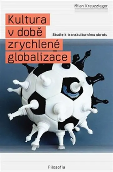 Kultura v době zrychlené globalizace - Studie k transkulturnímu obratu - Milan Kreuzziger