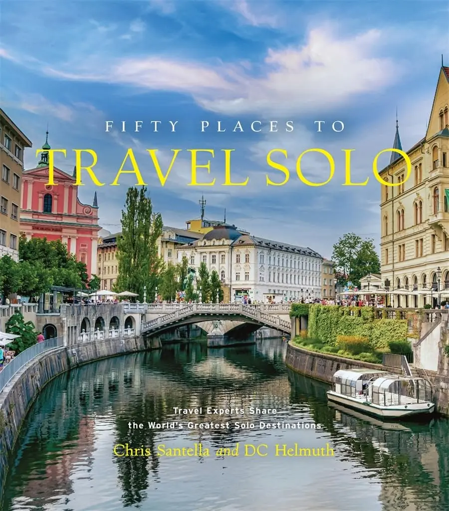 Fifty Places to Travel Solo (Travel Experts Share the World’s Greatest Solo Destinations) - Chris Santella, DC Helmuth, Kate McCulley
