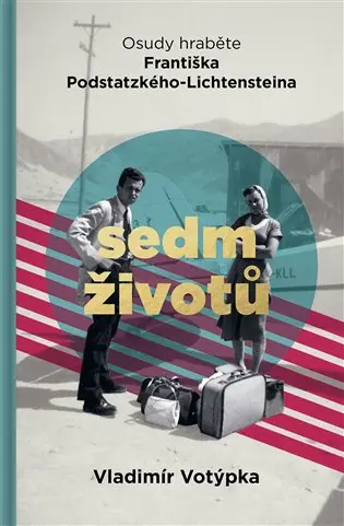 Sedm životů - Osudy hraběte Františka Podstatzkého-Lichtensteina