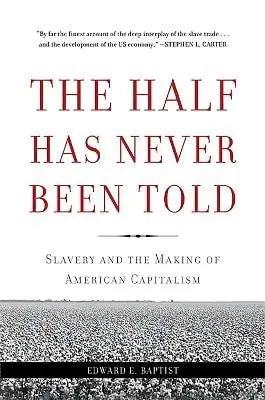 Half Has Never Been Told - Baptist, Edward E.