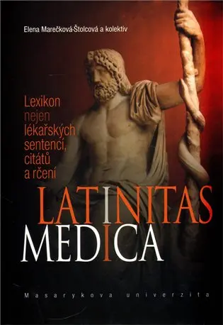 Latinitas medica: Lexikon nejen lékařských sentencí, citátů a rčení - Elena Marečková-Štolcová