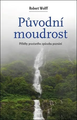 Původní moudrost - Cesty prastarého způsobu poznání - Robert Wolff