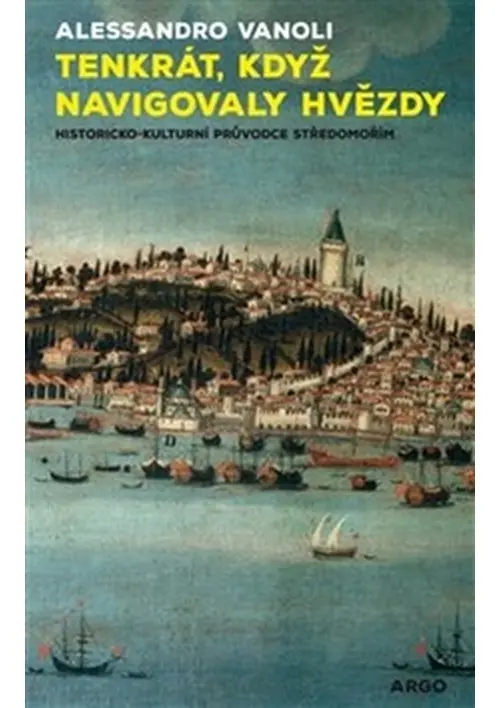 Tenkrát, když navigovaly hvězdy. Sentimentální cesta po Středomoří. - Alessandro Vanoli