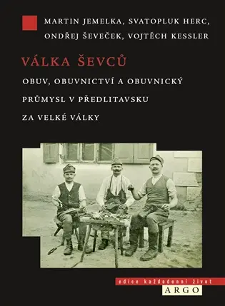 Válka ševců - Obuv, obuvnictví a obuvnický průmysl v Předlitavsku za Velké války - Martin Moudrý