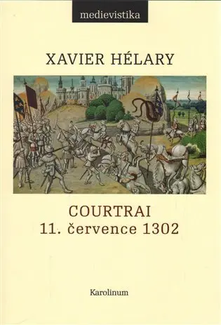 Courtrai 11. července 1302 - Bitva zlatých ostruh - Xavier Hélary