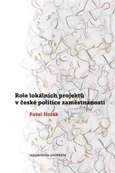 Role lokálních projektů v české politice zaměstnanosti - Pavel Horák