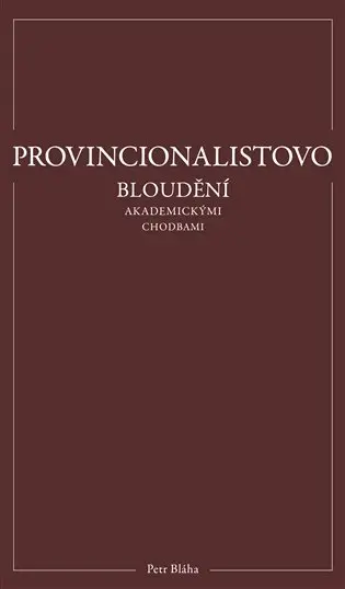 Provincionalistovo bloudění akademickými chodbami - Petr Bláha
