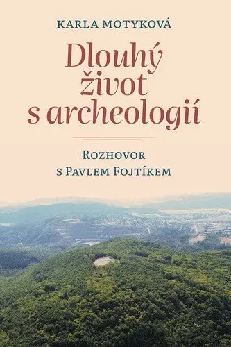Dlouhý život s archeologií - Rozhovor s Pavlem Fojtíkem - Karla Motyková