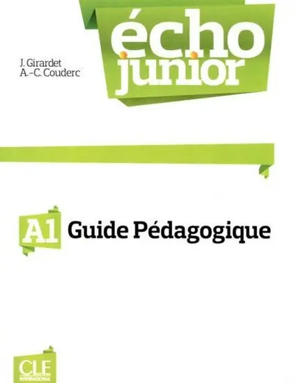 Écho Junior A1: Guide pédagogique - Girardet Jacky
