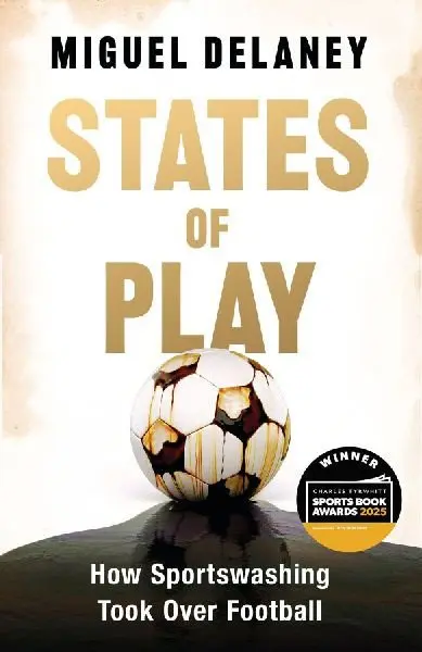 States of Play: How Sportswashing Took Over Football - Miguel Delaney