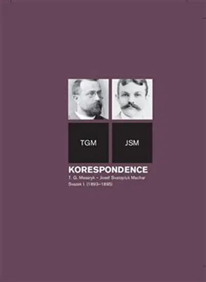 Korespondence T. G. Masaryk – Josef Svatopluk Machar. Svazek I. (1893–1895) - Helena Kokešová