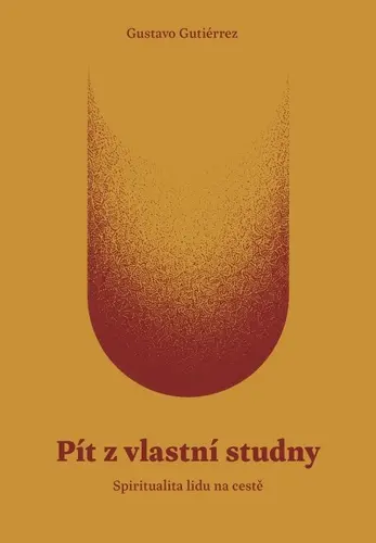 Pít z vlastní studny - Spiritualita lidu na cestě - Gustavo Gutiérrez