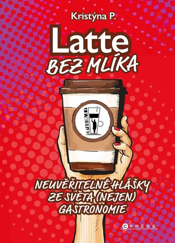 Latte bez mlíka - Neuvěřitelné hlášky ze světa (nejen) gastronomie - P. Kristýna