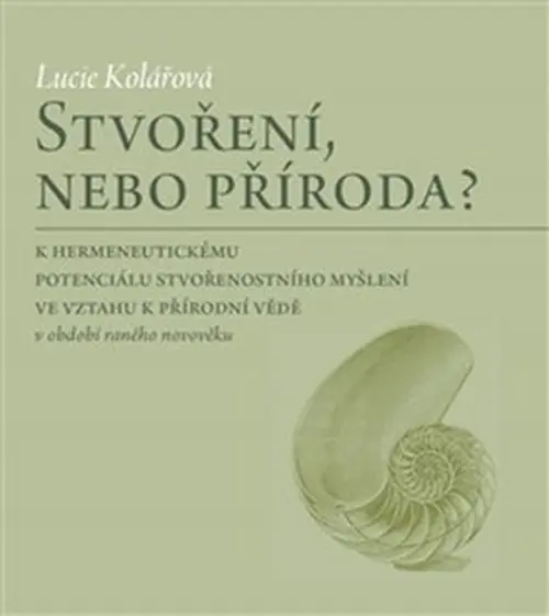 Stvoření, nebo příroda? - K hermeneutickému potenciálu stvořenostního myšlení ve vztahu k - Lucie Kolářová